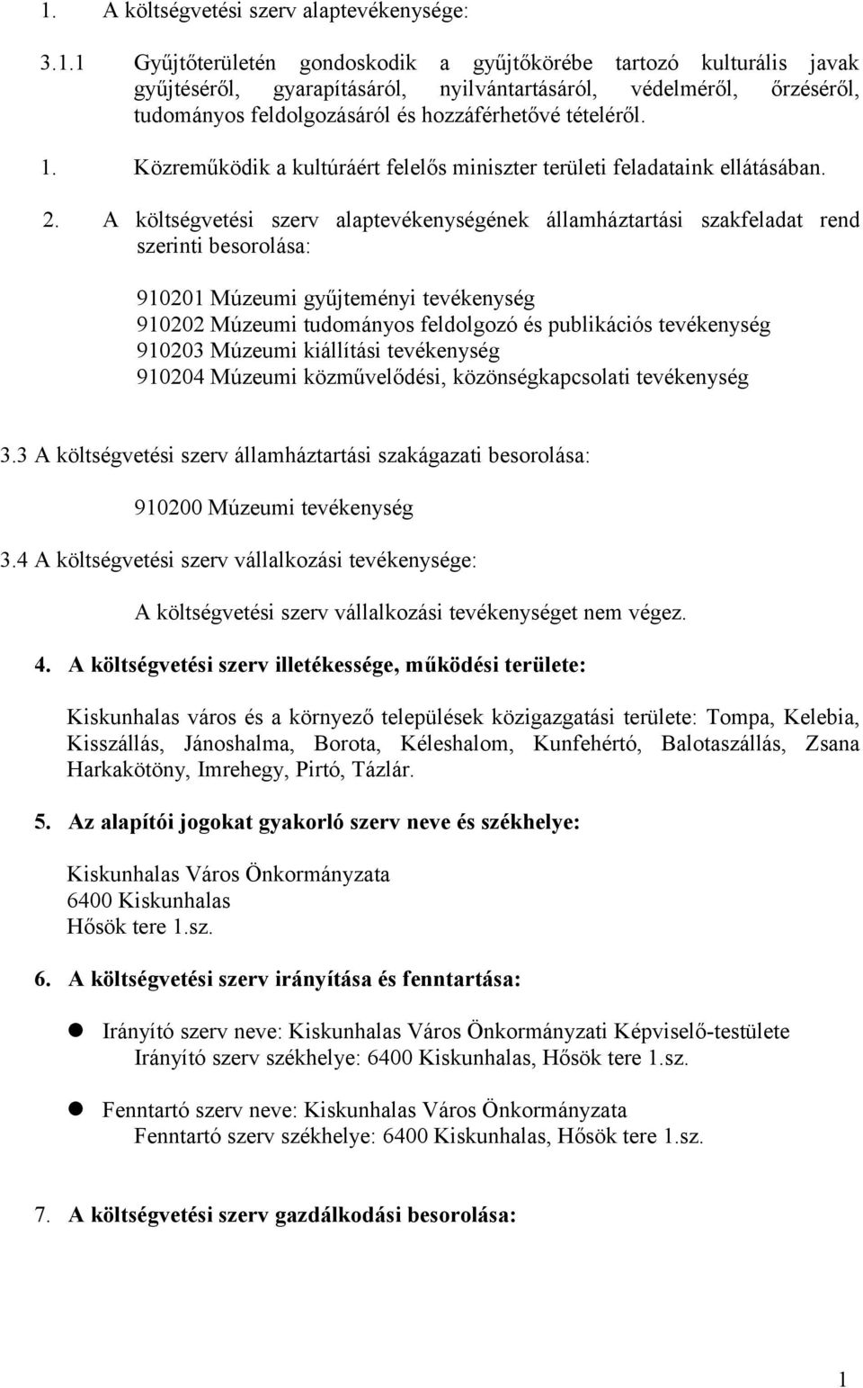 A költségvetési szerv alaptevékenységének államháztartási szakfeladat rend szerinti besorolása: 910201 Múzeumi gyűjteményi tevékenység 910202 Múzeumi tudományos feldolgozó és publikációs tevékenység