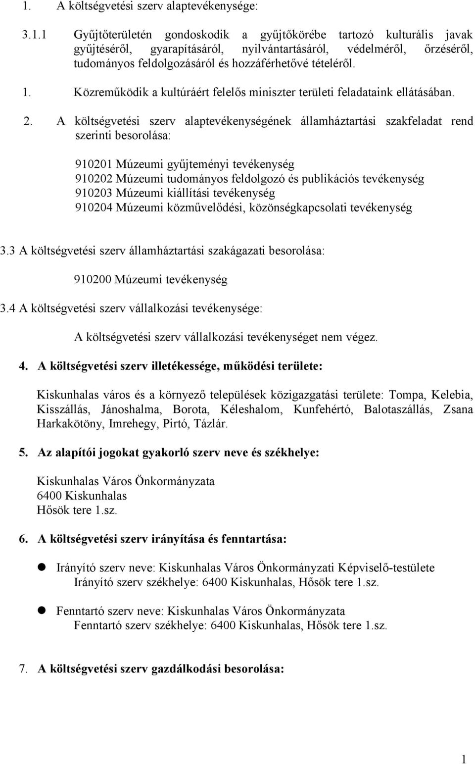 A költségvetési szerv alaptevékenységének államháztartási szakfeladat rend szerinti besorolása: 910201 Múzeumi gyűjteményi tevékenység 910202 Múzeumi tudományos feldolgozó és publikációs tevékenység