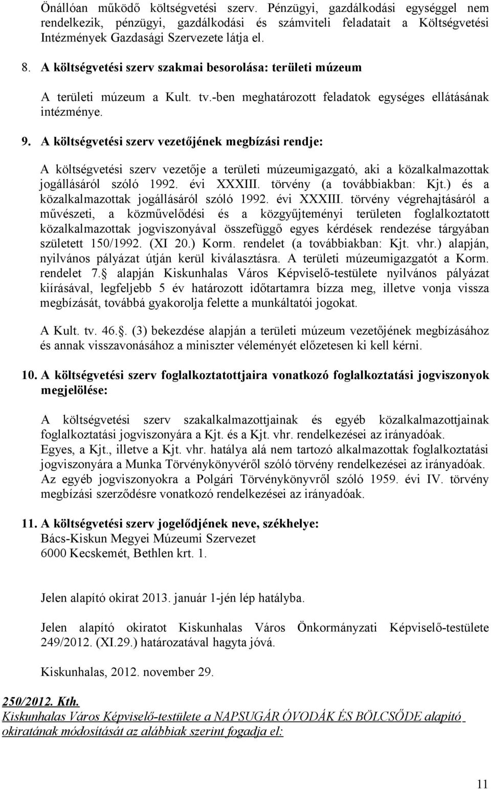 A költségvetési szerv vezetőjének megbízási rendje: A költségvetési szerv vezetője a területi múzeumigazgató, aki a közalkalmazottak jogállásáról szóló 1992. évi XXXIII. törvény (a továbbiakban: Kjt.