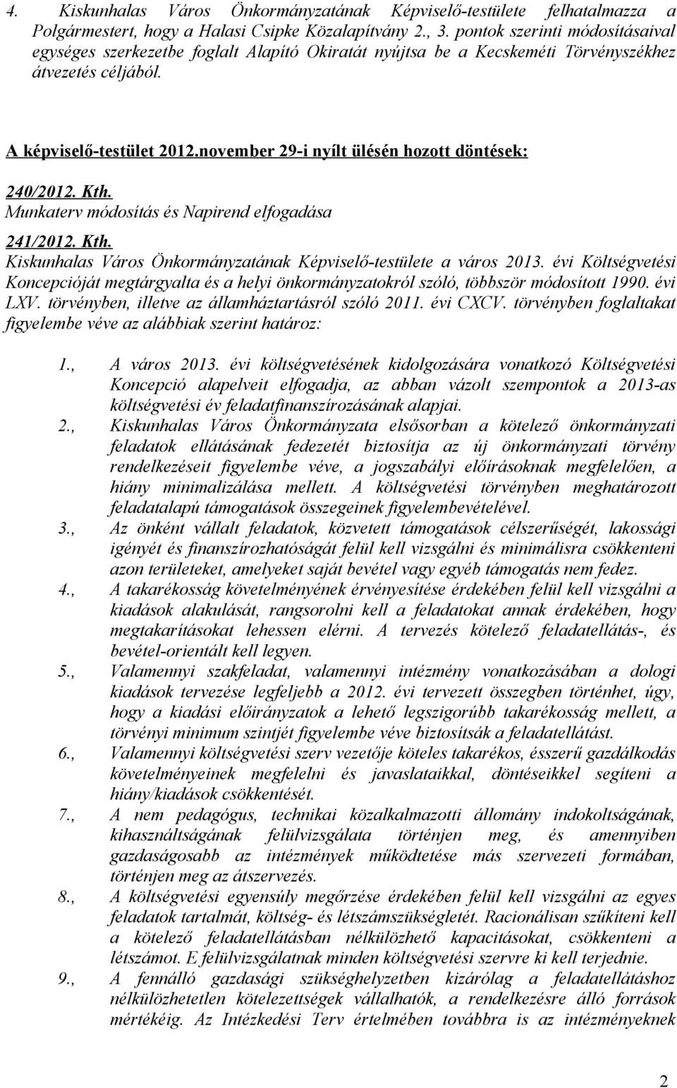 november 29-i nyílt ülésén hozott döntések: 240/2012. Kth. Munkaterv módosítás és Napirend elfogadása 241/2012. Kth. Kiskunhalas Város Önkormányzatának Képviselő-testülete a város 2013.