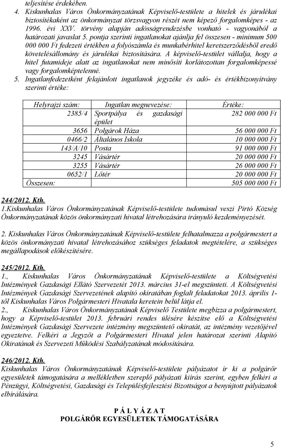 pontja szerinti ingatlanokat ajánlja fel összesen - minimum 500 000 000 Ft fedezeti értékben a folyószámla és munkabérhitel keretszerződésből eredő követelésállomány és járulékai biztosítására.