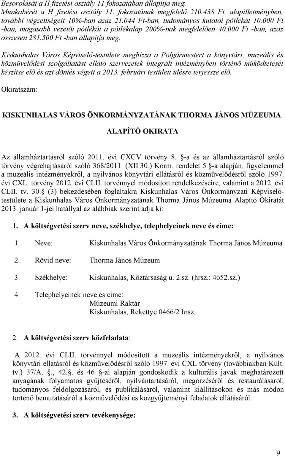 Kiskunhalas Város Képviselő-testülete megbízza a Polgármestert a könyvtári, muzeális és közművelődési szolgáltatást ellátó szervezetek integrált intézményben történő működtetését készítse elő és azt