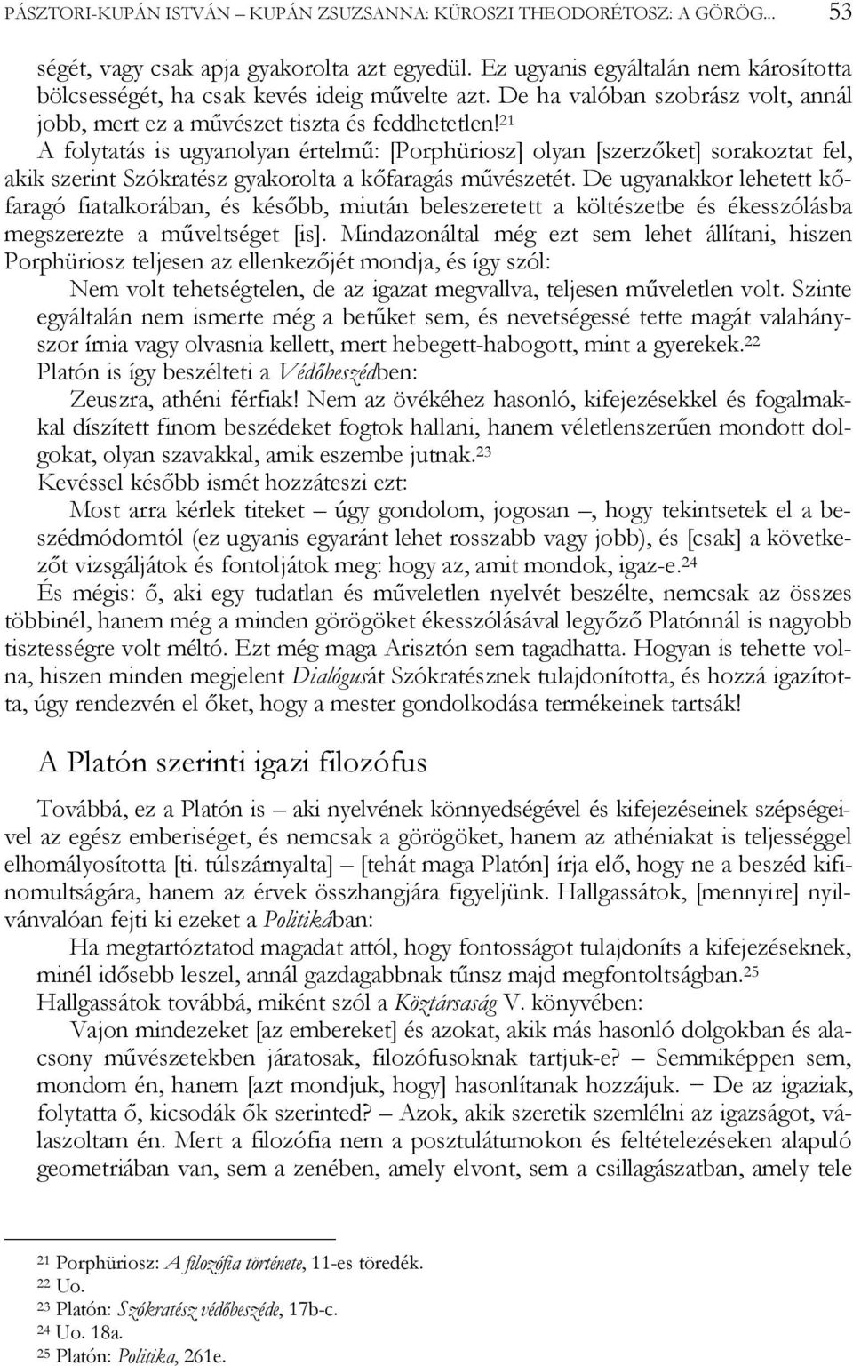 21 A folytatás is ugyanolyan értelmű: [Porphüriosz] olyan [szerzőket] sorakoztat fel, akik szerint Szókratész gyakorolta a kőfaragás művészetét.