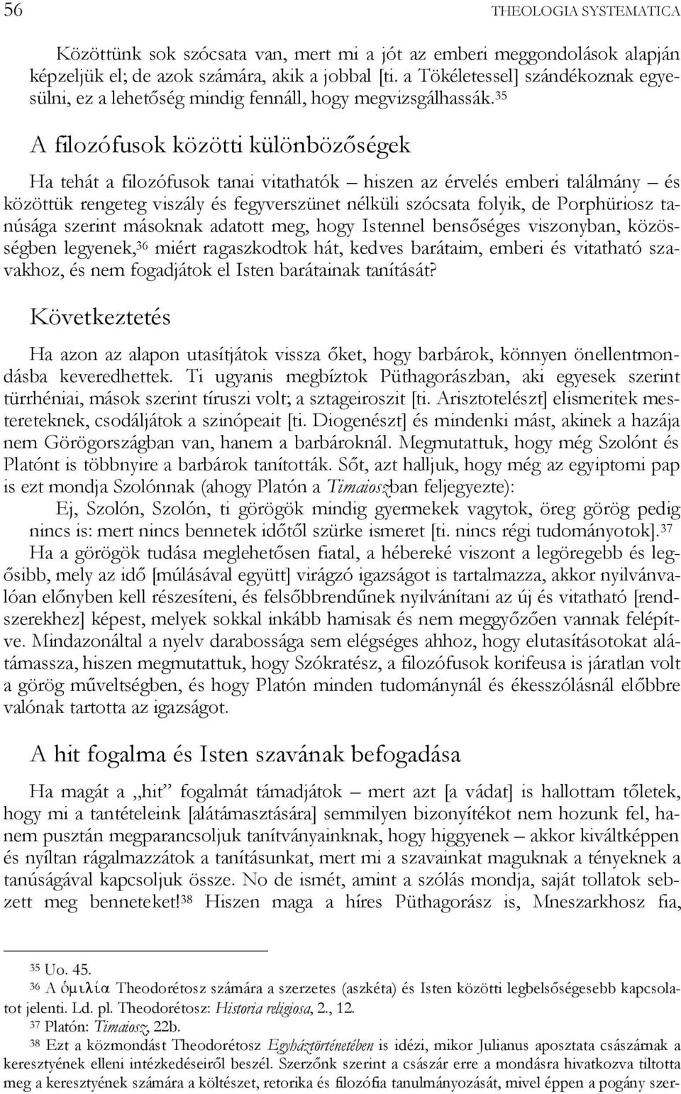 35 A filozófusok közötti különbözőségek Ha tehát a filozófusok tanai vitathatók hiszen az érvelés emberi találmány és közöttük rengeteg viszály és fegyverszünet nélküli szócsata folyik, de