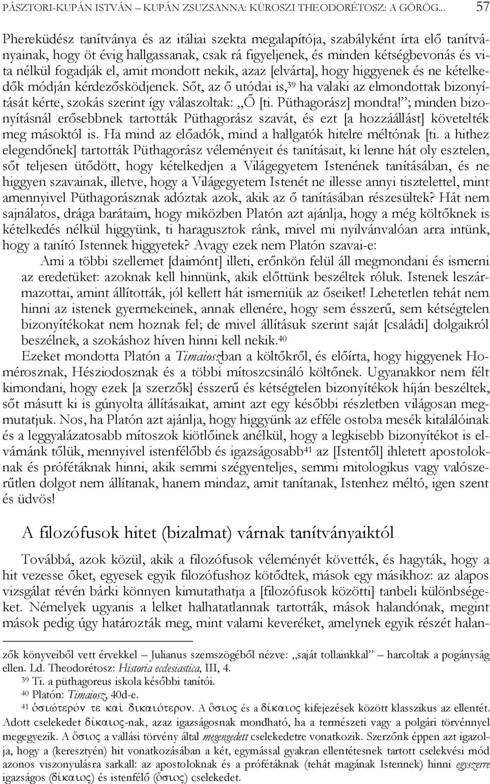 el, amit mondott nekik, azaz [elvárta], hogy higgyenek és ne kételkedők módján kérdezősködjenek.