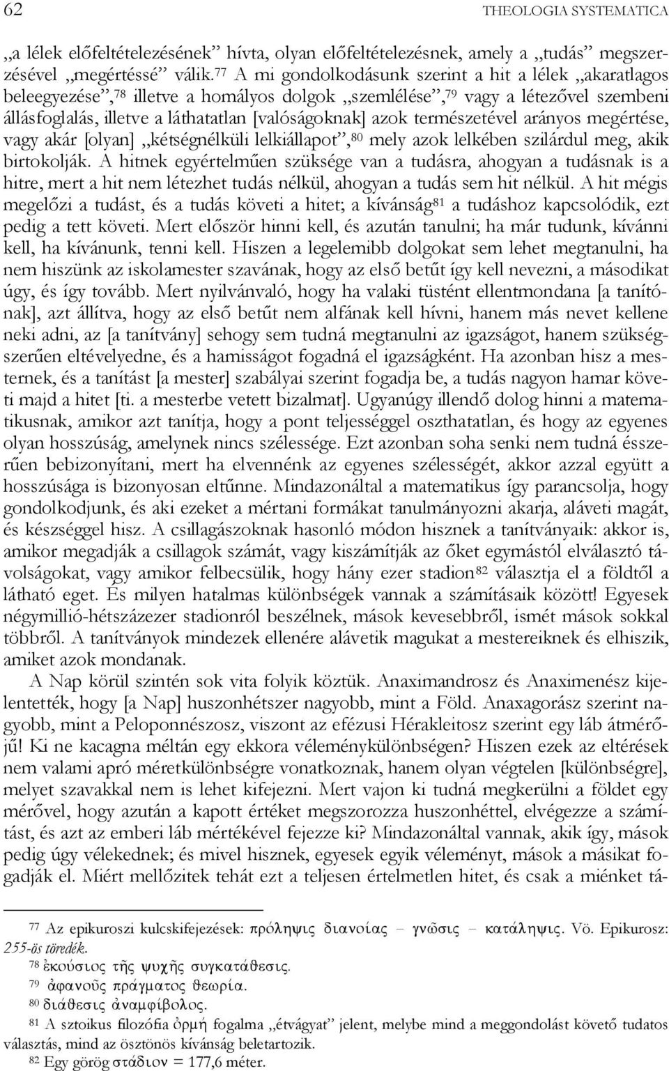 természetével arányos megértése, vagy akár [olyan] kétségnélküli lelkiállapot, 80 mely azok lelkében szilárdul meg, akik birtokolják.