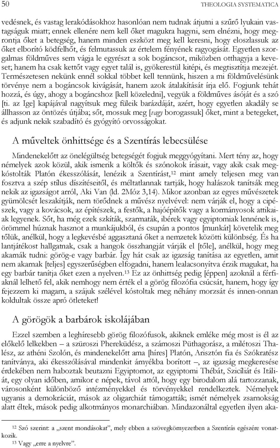 Egyetlen szorgalmas földműves sem vágja le egyrészt a sok bogáncsot, miközben otthagyja a keveset; hanem ha csak kettőt vagy egyet talál is, gyökerestül kitépi, és megtisztítja mezejét.