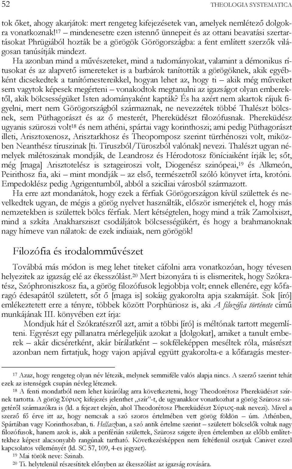 Ha azonban mind a művészeteket, mind a tudományokat, valamint a démonikus rítusokat és az alapvető ismereteket is a barbárok tanították a görögöknek, akik egyébként dicsekedtek a tanítómestereikkel,