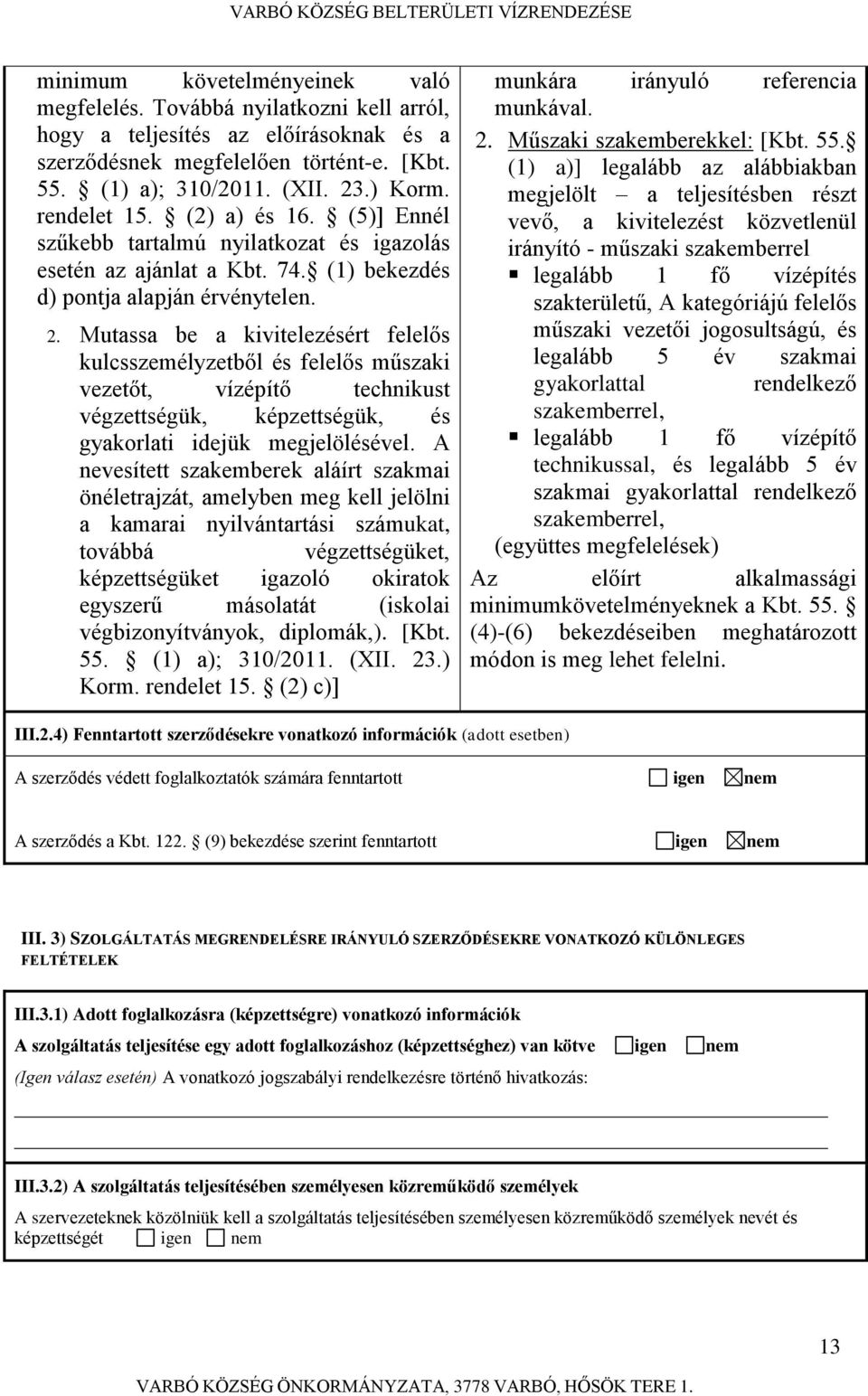 Mutassa be a kivitelezésért felelős kulcsszemélyzetből és felelős műszaki vezetőt, vízépítő technikust végzettségük, képzettségük, és gyakorlati idejük megjelölésével.