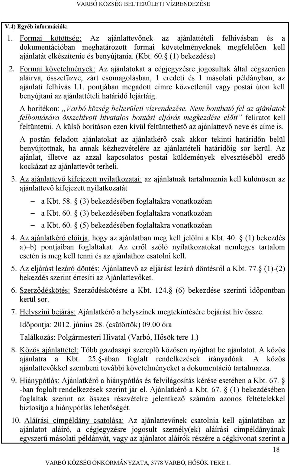 (1) bekezdése) 2. Formai követelmények: Az ajánlatokat a cégjegyzésre jogosultak által cégszerűen aláírva, összefűzve, zárt csomagolásban, 1 eredeti és 1 másolati példányban, az ajánlati felhívás I.1. pontjában megadott címre közvetlenül vagy postai úton kell benyújtani az ajánlattételi határidő lejártáig.