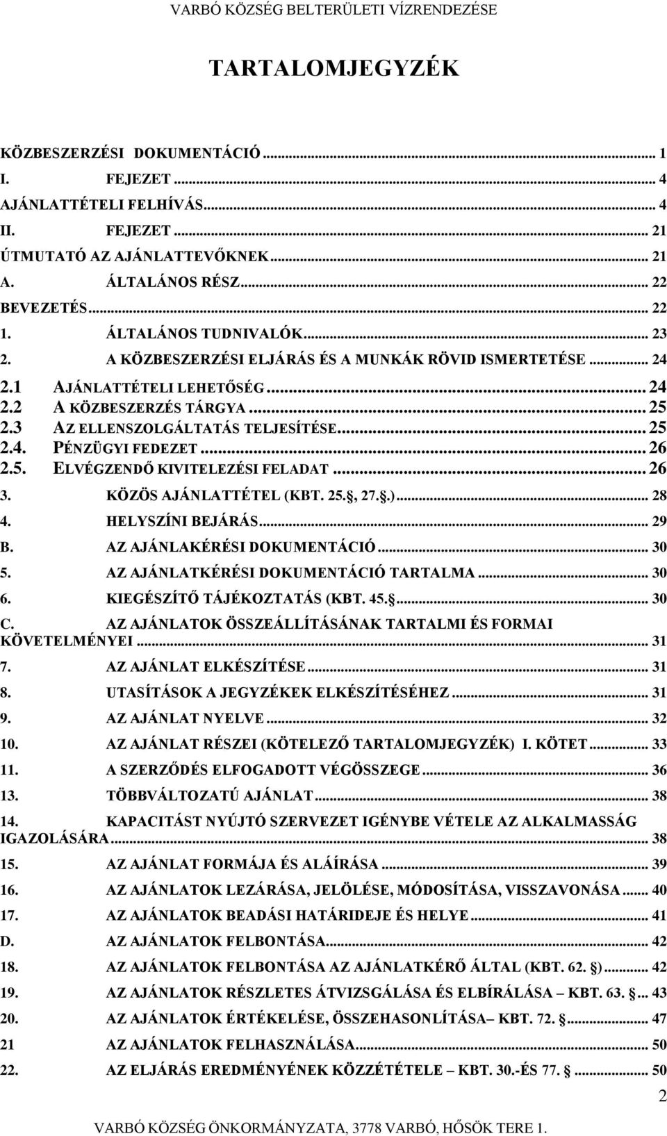 .. 26 2.5. ELVÉGZENDŐ KIVITELEZÉSI FELADAT... 26 3. KÖZÖS AJÁNLATTÉTEL (KBT. 25., 27..)... 28 4. HELYSZÍNI BEJÁRÁS... 29 B. AZ AJÁNLAKÉRÉSI DOKUMENTÁCIÓ... 30 5.