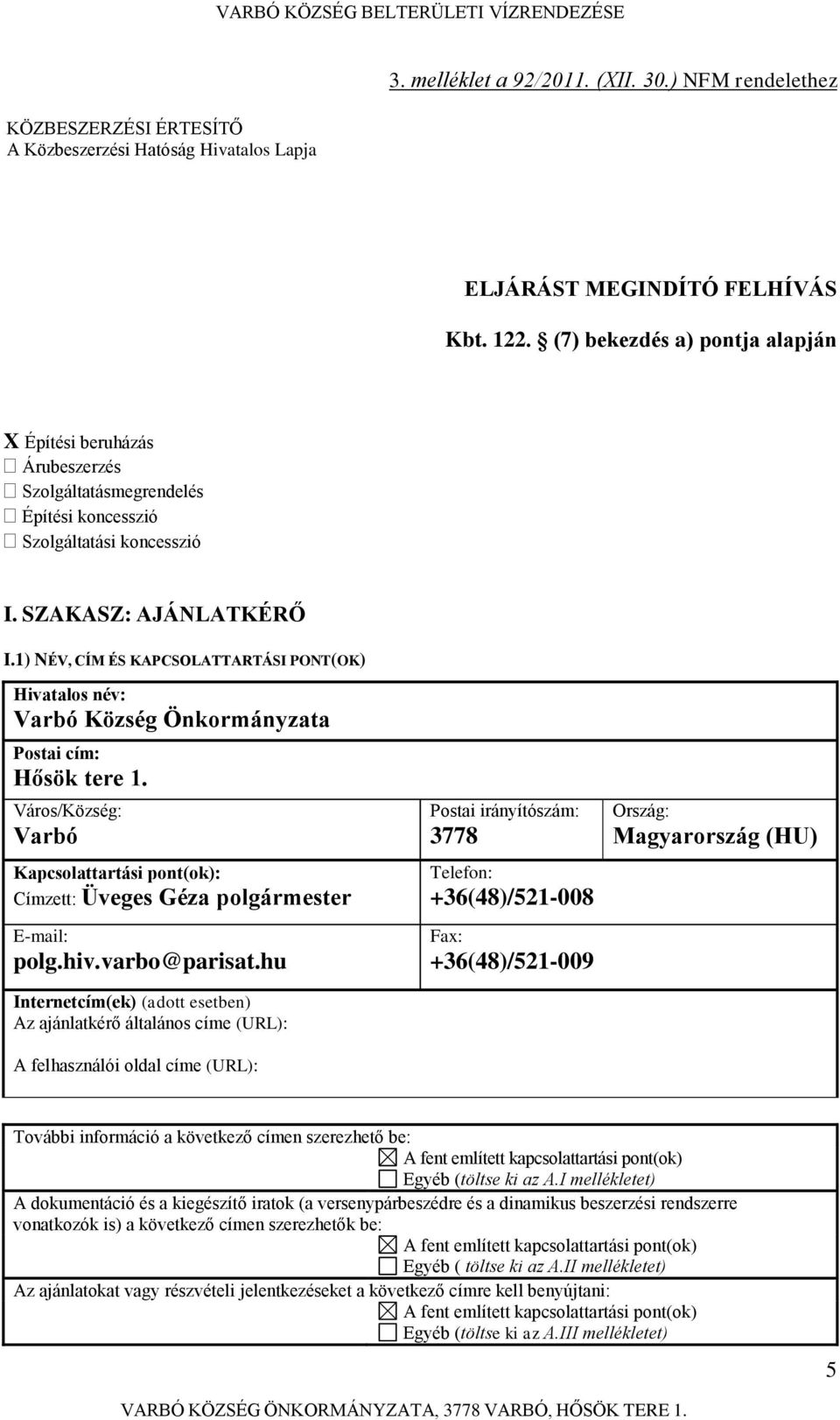 1) NÉV, CÍM ÉS KAPCSOLATTARTÁSI PONT(OK) Hivatalos név: Varbó Község Önkormányzata Postai cím: Hősök tere 1.