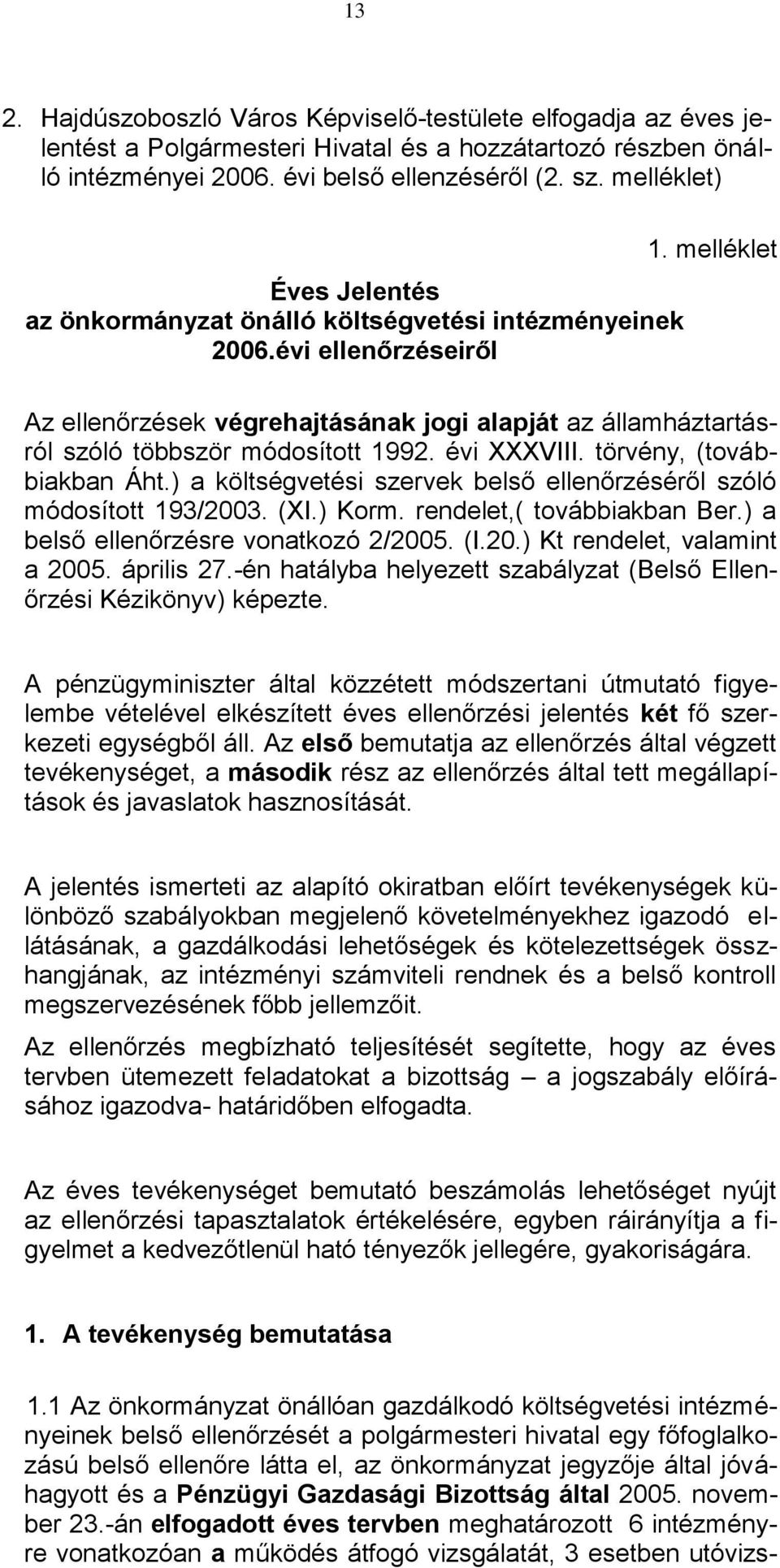 melléklet Az ellenőrzések végrehajtásának jogi alapját az államháztartásról szóló többször módosított 1992. évi XXXVIII. törvény, (továbbiakban Áht.