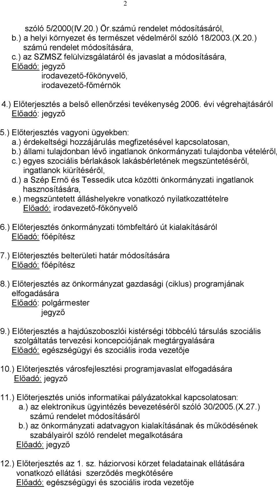 évi végrehajtásáról Előadó: jegyző 5.) Előterjesztés vagyoni ügyekben: a.) érdekeltségi hozzájárulás megfizetésével kapcsolatosan, b.