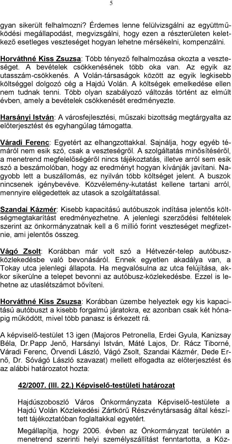 Horváthné Kiss Zsuzsa: Több tényező felhalmozása okozta a veszteséget. A bevételek csökkenésének több oka van. Az egyik az utasszám-csökkenés.