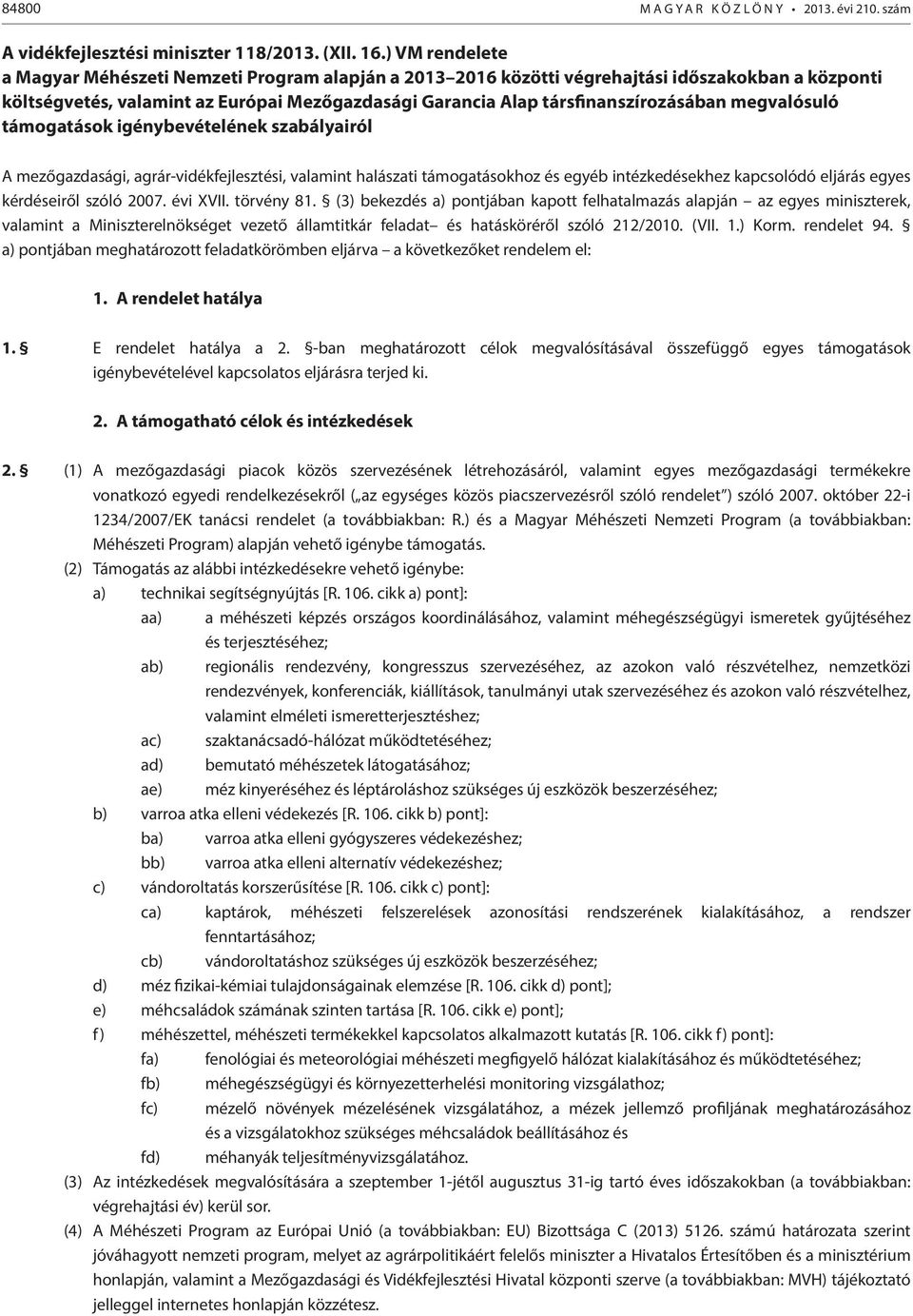 megvalósuló támogatások igénybevételének szabályairól A mezőgazdasági, agrár-vidékfejlesztési, valamint halászati támogatásokhoz és egyéb intézkedésekhez kapcsolódó eljárás egyes kérdéseiről szóló