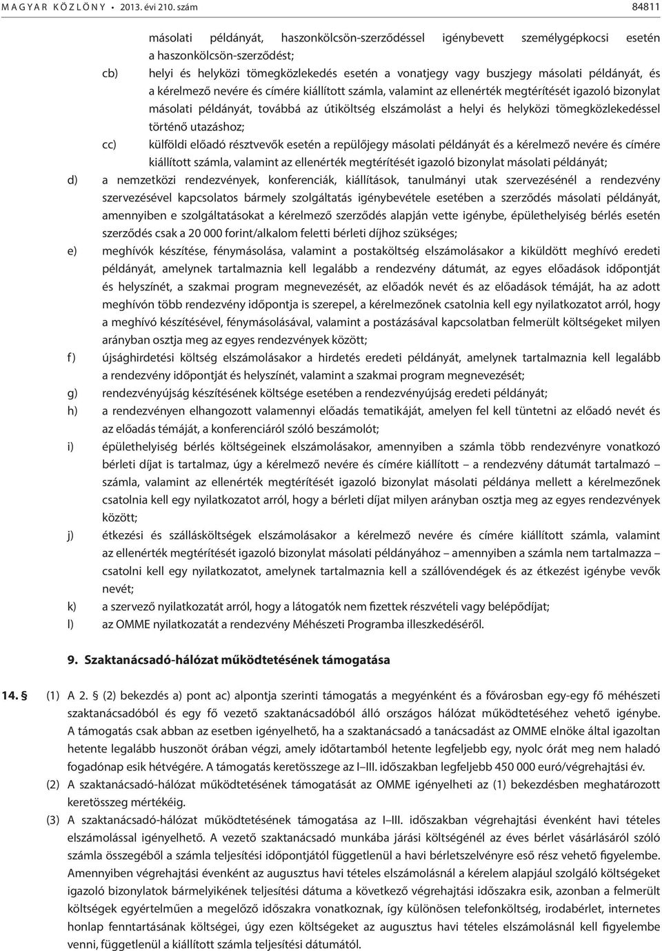 tömegközlekedéssel történő utazáshoz; cc) külföldi előadó résztvevők esetén a repülőjegy másolati példányát és a kérelmező nevére és címére kiállított számla, valamint az ellenérték megtérítését