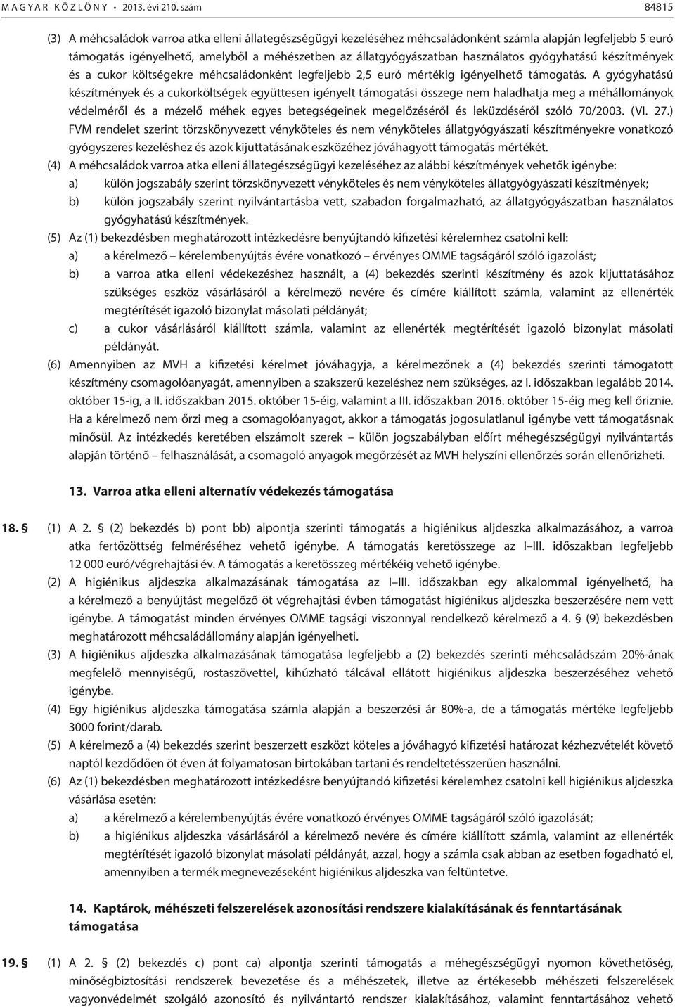 A gyógyhatású készítmények és a cukorköltségek együttesen igényelt támogatási összege nem haladhatja meg a méhállományok védelméről és a mézelő méhek egyes betegségeinek megelőzéséről és leküzdéséről