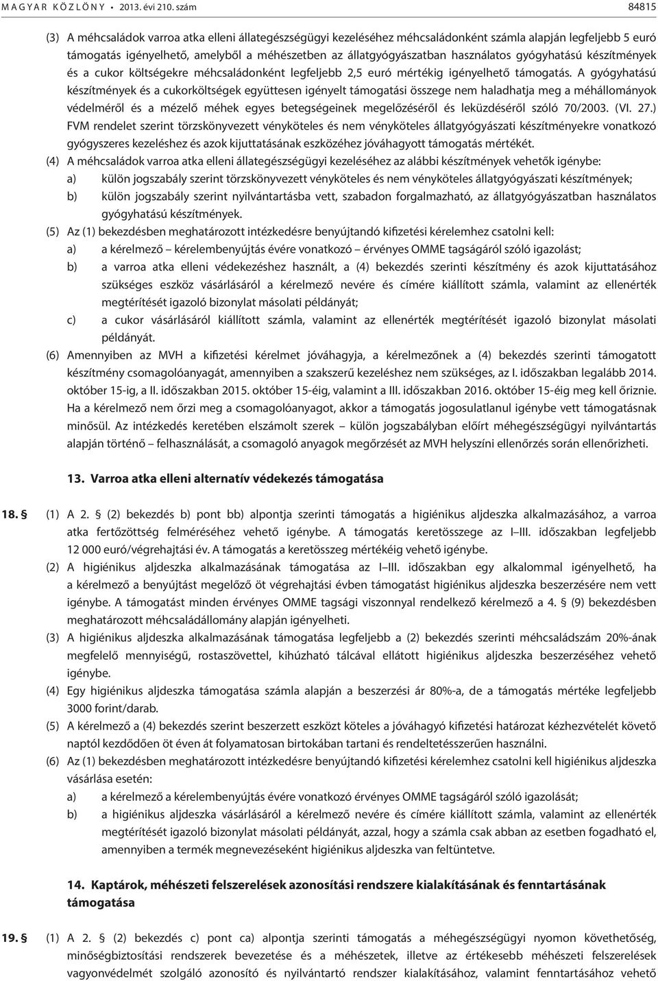 A gyógyhatású készítmények és a cukorköltségek együttesen igényelt támogatási összege nem haladhatja meg a méhállományok védelméről és a mézelő méhek egyes betegségeinek megelőzéséről és leküzdéséről