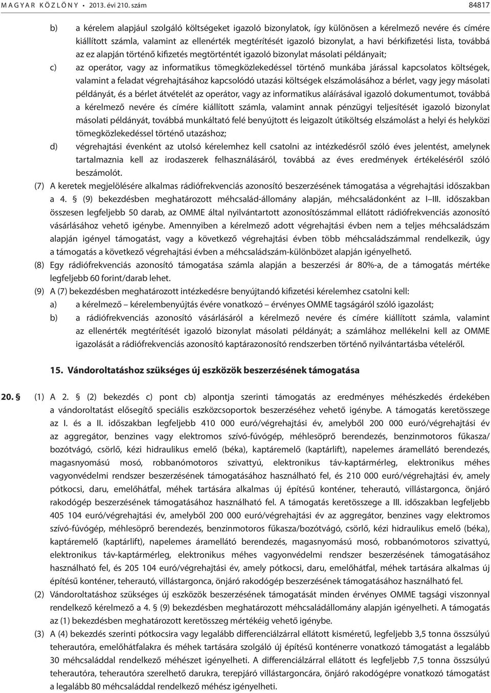 kapcsolatos költségek, valamint a feladat végrehajtásához kapcsolódó utazási költségek elszámolásához a bérlet, vagy jegy másolati példányát, és a bérlet átvételét az operátor, vagy az informatikus