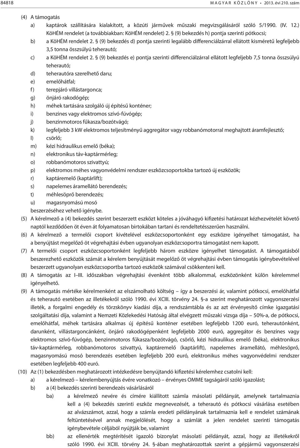 (9) bekezdés d) pontja szerinti legalább differenciálzárral ellátott kisméretű legfeljebb 3,5 tonna összsúlyú teherautó; c) a KöHÉM rendelet 2.