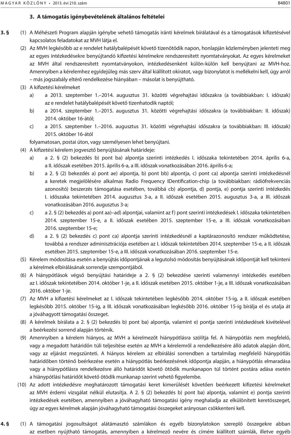 (2) Az MVH legkésőbb az e rendelet hatálybalépését követő tizenötödik napon, honlapján közleményben jelenteti meg az egyes intézkedésekre benyújtandó kifizetési kérelmekre rendszeresített