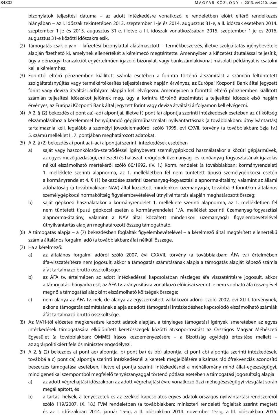 (2) Támogatás csak olyan kifizetési bizonylattal alátámasztott termékbeszerzés, illetve szolgáltatás igénybevétele alapján fizethető ki, amelynek ellenértékét a kérelmező megtérítette.