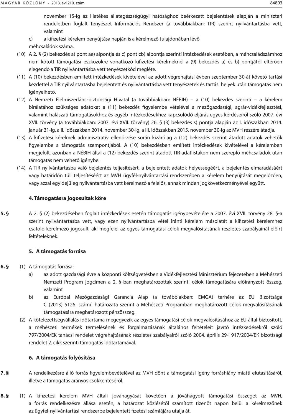 (2) bekezdés a) pont ae) alpontja és c) pont cb) alpontja szerinti intézkedések esetében, a méhcsaládszámhoz nem kötött támogatási eszközökre vonatkozó kifizetési kérelmeknél a (9) bekezdés a) és b)