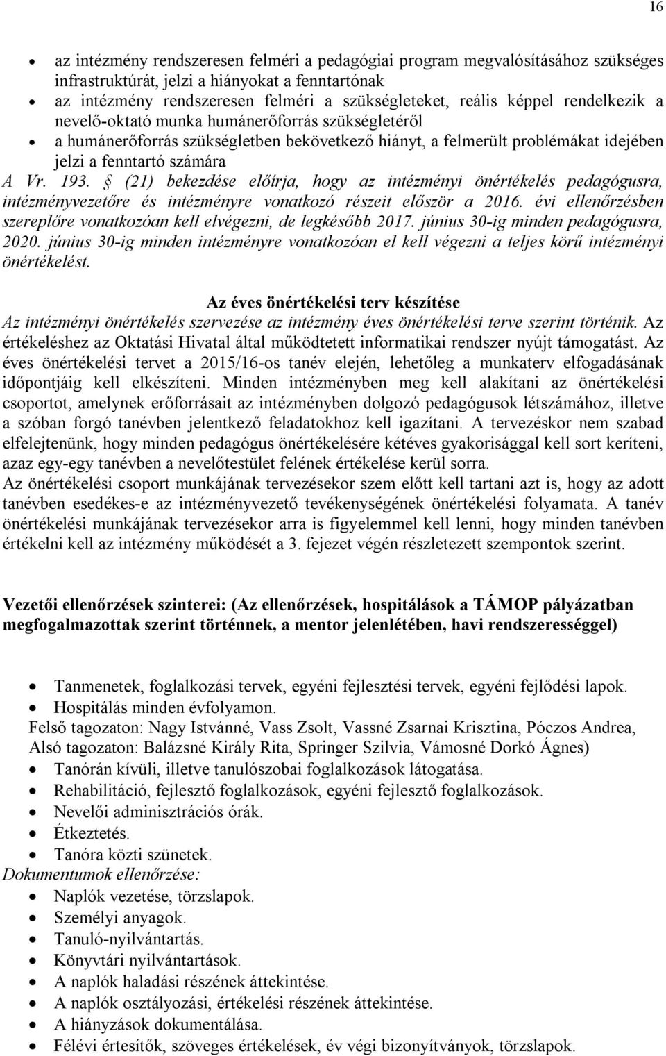 (21) bekezdése előírja, hogy az intézményi önértékelés pedagógusra, intézményvezetőre és intézményre vonatkozó részeit először a 2016.