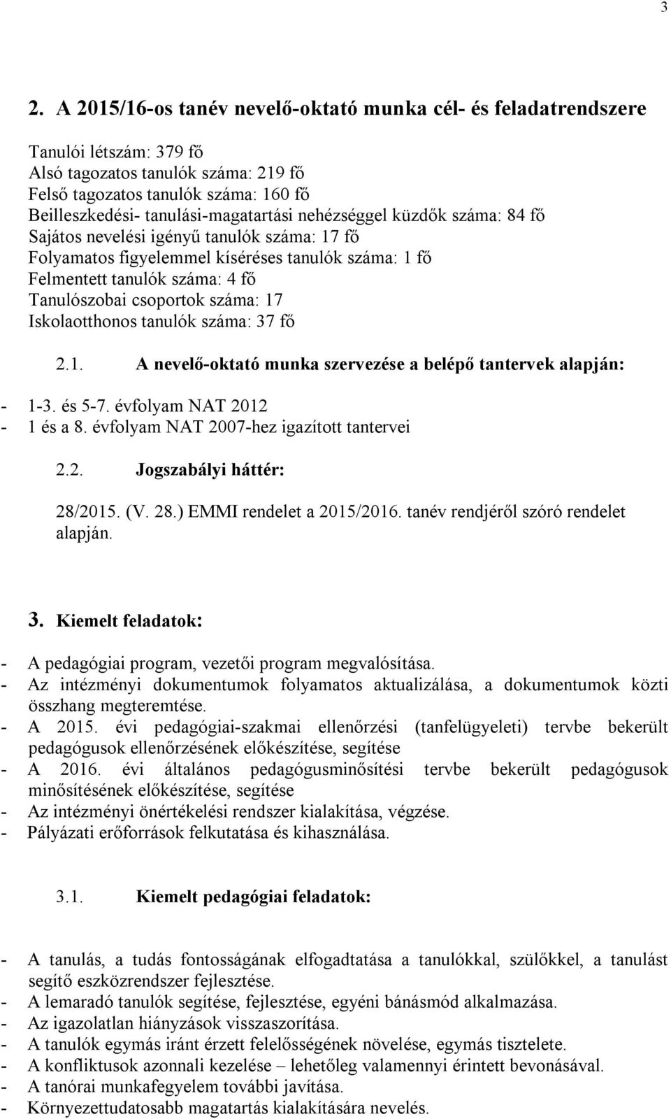 csoportok száma: 17 Iskolaotthonos tanulók száma: 37 fő 2.1. A nevelő-oktató munka szervezése a belépő tantervek alapján: - 1-3. és 5-7. évfolyam NAT 2012-1 és a 8.