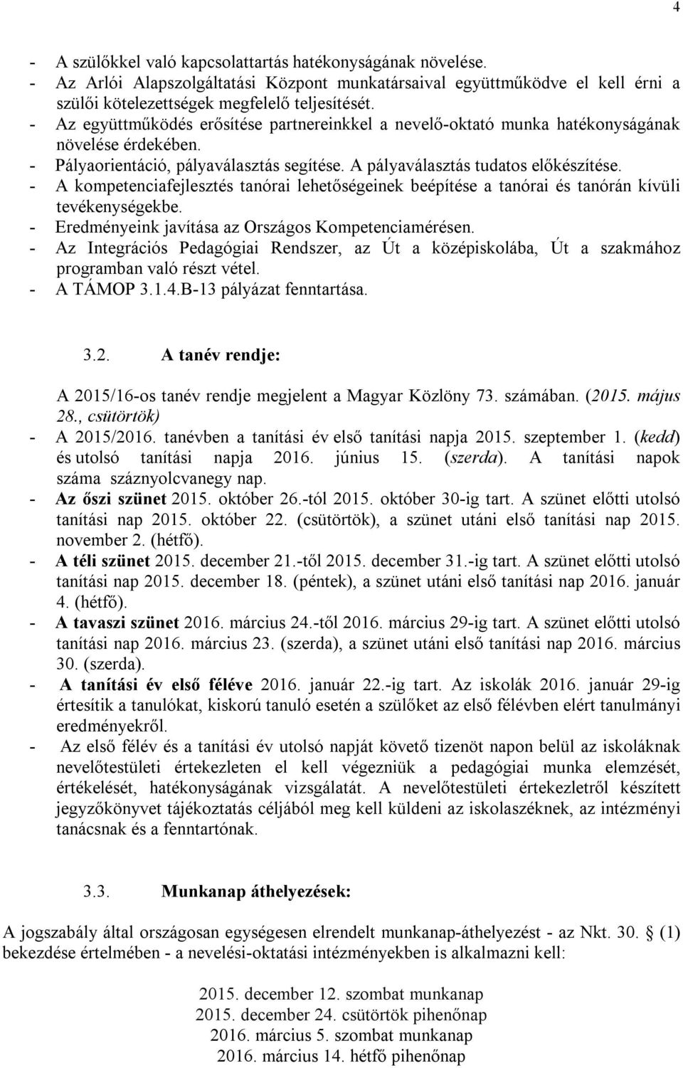 - A kompetenciafejlesztés tanórai lehetőségeinek beépítése a tanórai és tanórán kívüli tevékenységekbe. - Eredményeink javítása az Országos Kompetenciamérésen.