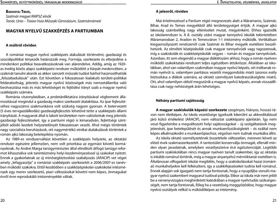 Addig, amíg az 1920- as évekig közös alapú szakképzési rendszer működött a Kárpát-medencében, a szakmát tanulni akarók az akkor szerzett műszaki tudást bárhol hasznosíthatták felszabadulásuk után.