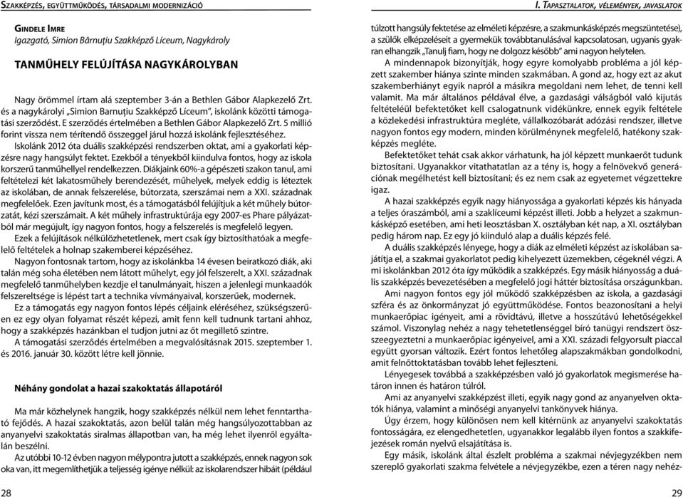 5 millió forint vissza nem térítendő összeggel járul hozzá iskolánk fejlesztéséhez. Iskolánk 2012 óta duális szakképzési rendszerben oktat, ami a gyakorlati képzésre nagy hangsúlyt fektet.