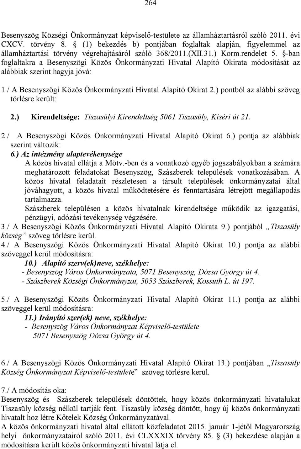 -ban foglaltakra a Besenyszögi Közös Önkormányzati Hivatal Alapító Okirata módosítását az alábbiak szerint hagyja jóvá: 1./ A Besenyszögi Közös Önkormányzati Hivatal Alapító Okirat 2.