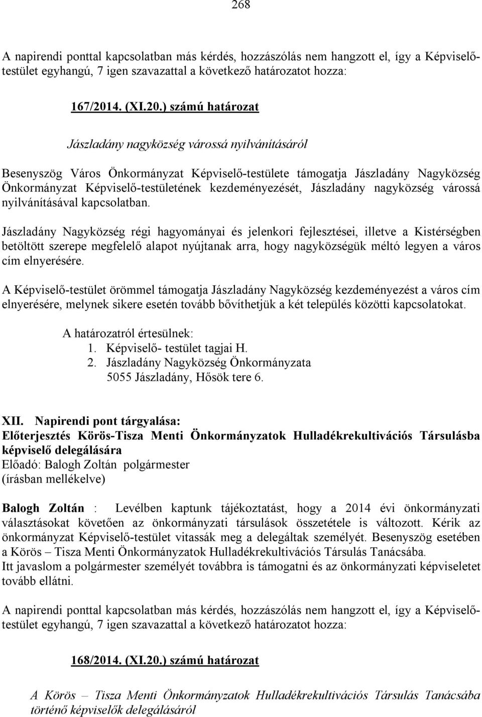 ) számú határozat Jászladány nagyközség várossá nyilvánításáról Besenyszög Város Önkormányzat Képviselő-testülete támogatja Jászladány Nagyközség Önkormányzat Képviselő-testületének kezdeményezését,