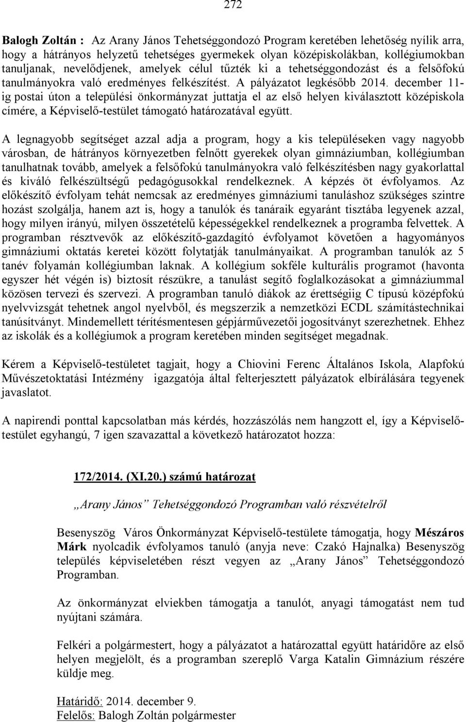 december 11- ig postai úton a települési önkormányzat juttatja el az első helyen kiválasztott középiskola címére, a Képviselő-testület támogató határozatával együtt.