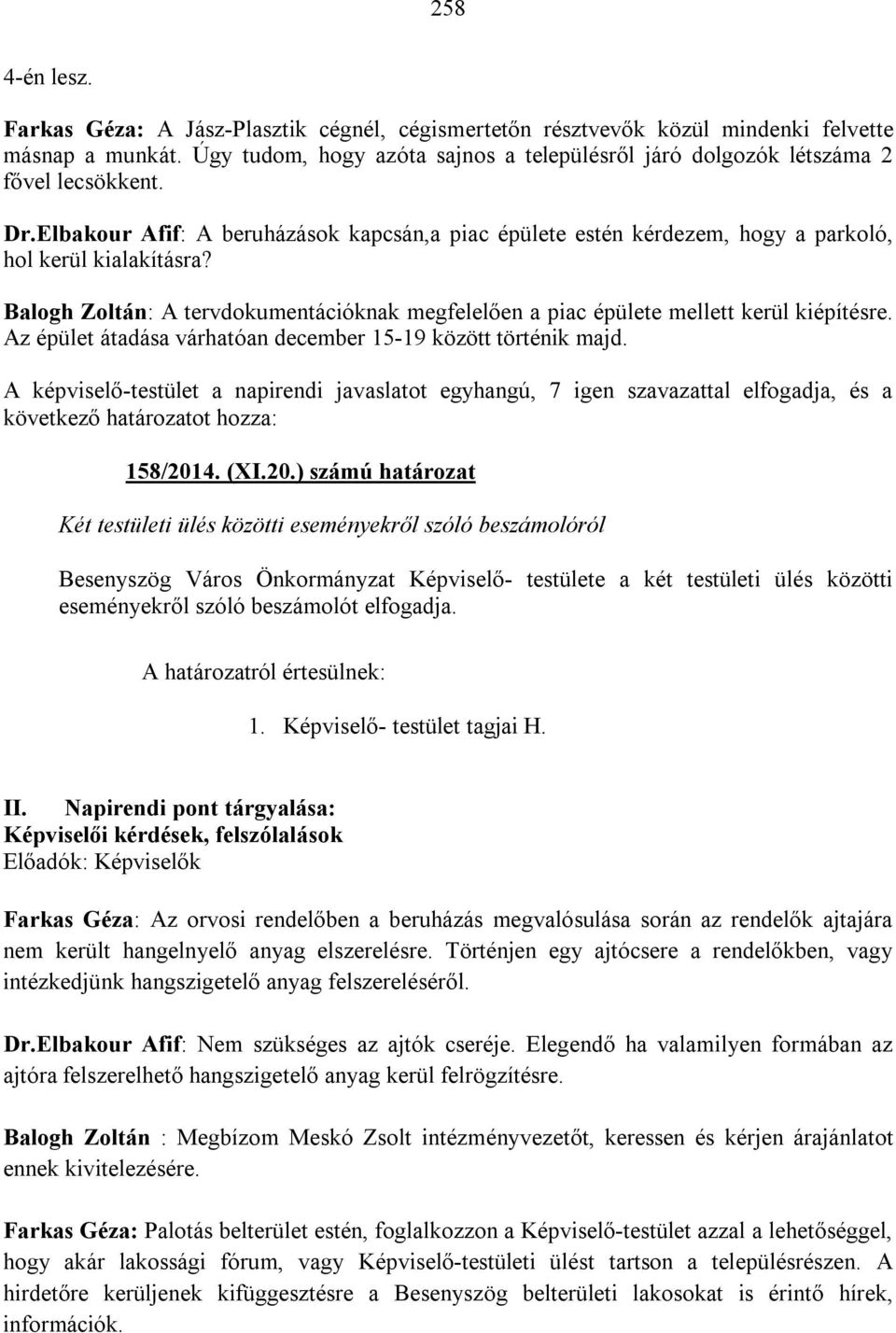 Balogh Zoltán: A tervdokumentációknak megfelelően a piac épülete mellett kerül kiépítésre. Az épület átadása várhatóan december 15-19 között történik majd.