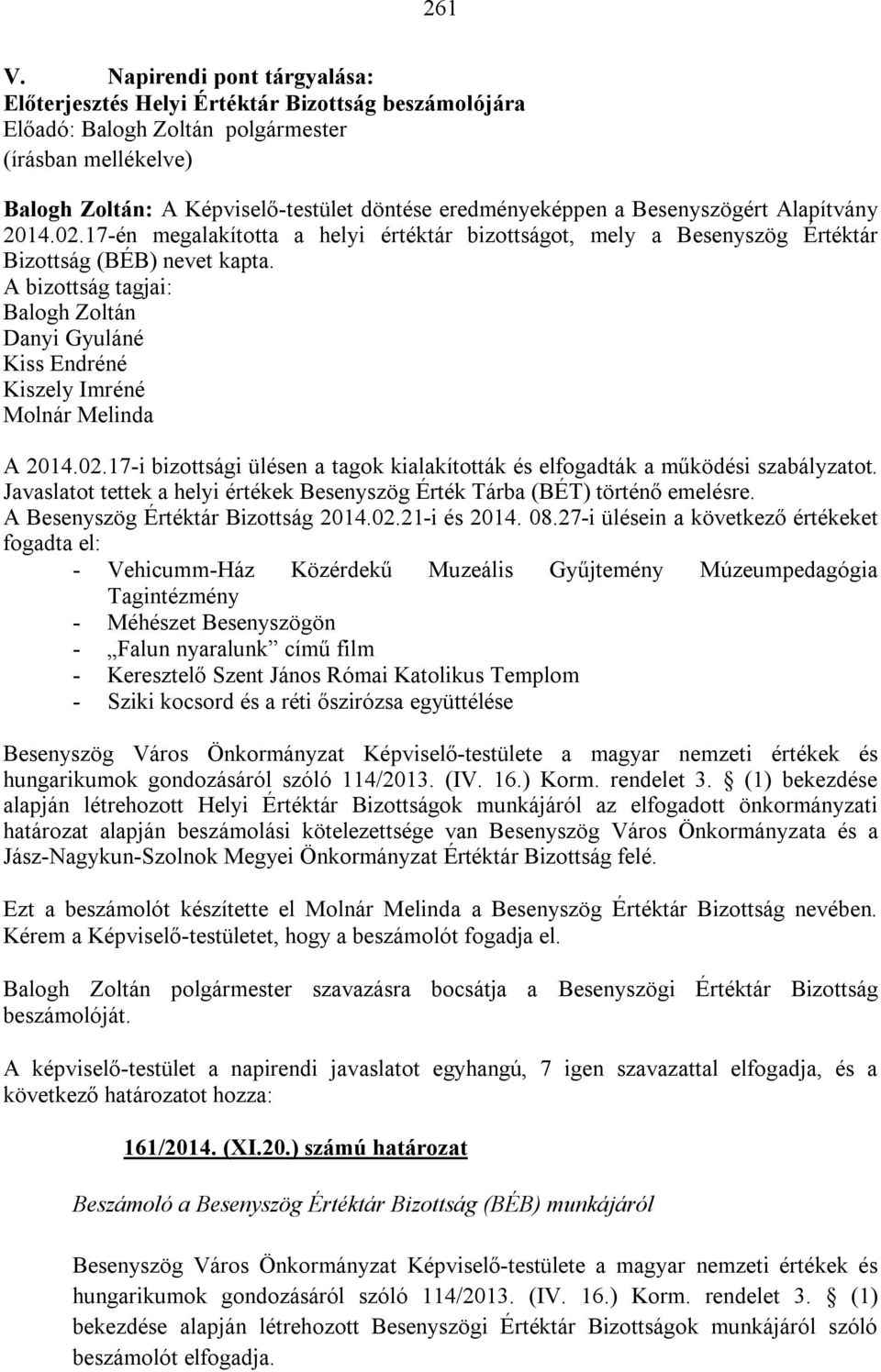 A bizottság tagjai: Balogh Zoltán Danyi Gyuláné Kiss Endréné Kiszely Imréné Molnár Melinda A 2014.02.17-i bizottsági ülésen a tagok kialakították és elfogadták a működési szabályzatot.