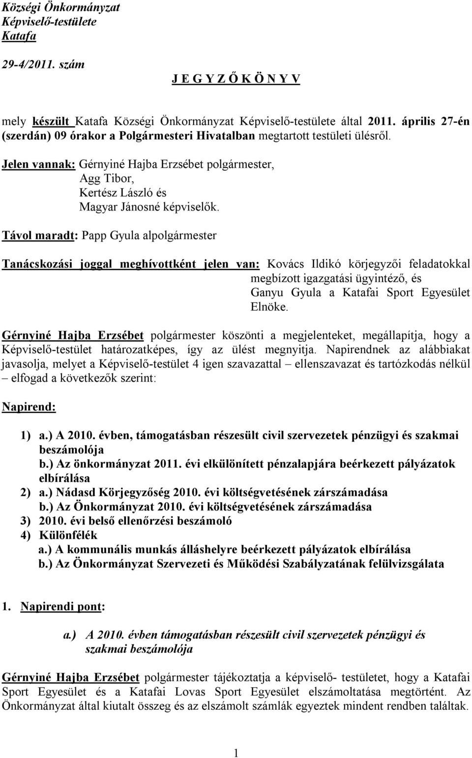 Távol maradt: Papp Gyula alpolgármester Tanácskozási joggal meghívottként jelen van: Kovács Ildikó körjegyzői feladatokkal megbízott igazgatási ügyintéző, és Ganyu Gyula a Katafai Sport Egyesület