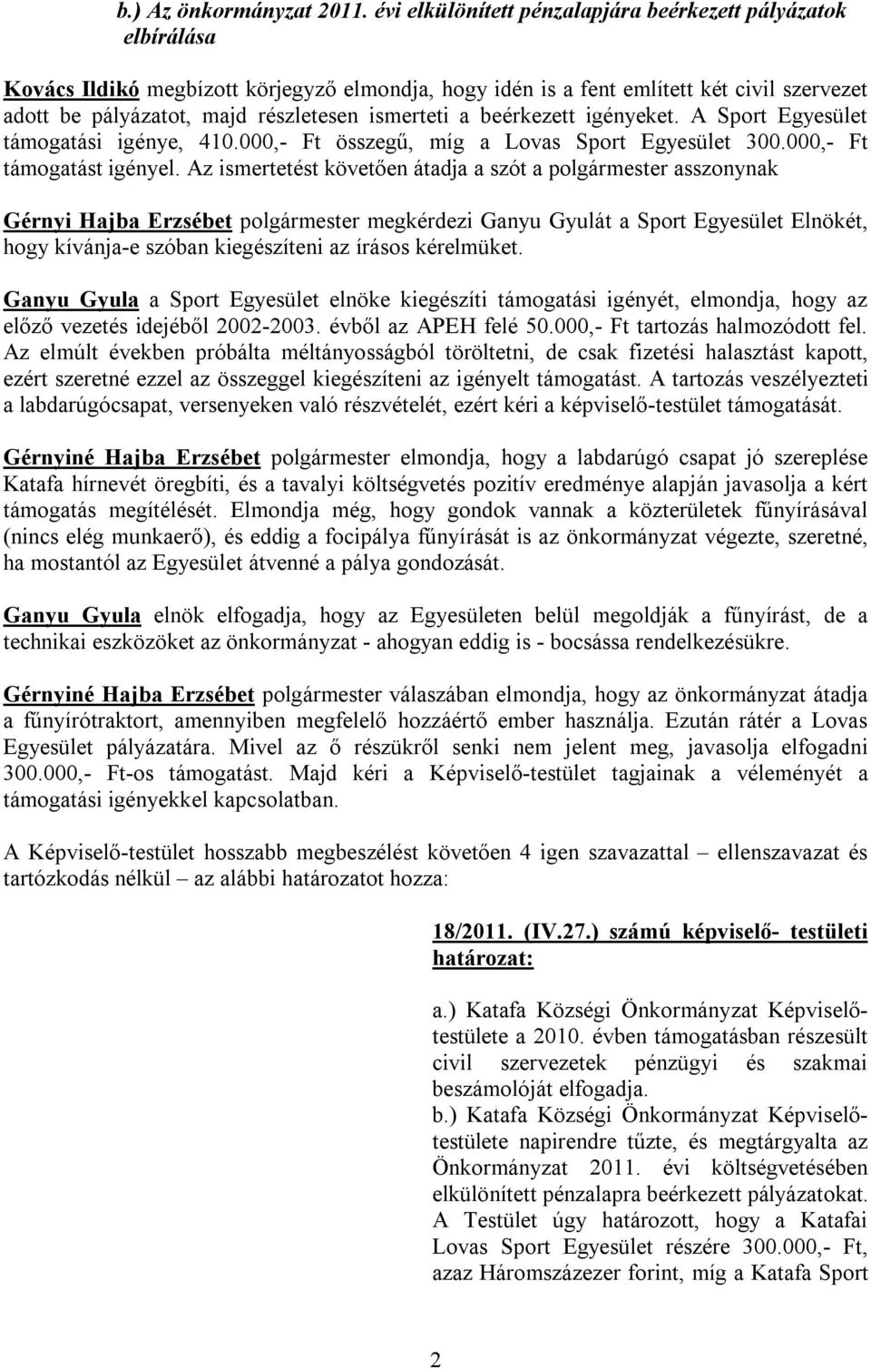 ismerteti a beérkezett igényeket. A Sport Egyesület támogatási igénye, 410.000,- Ft összegű, míg a Lovas Sport Egyesület 300.000,- Ft támogatást igényel.