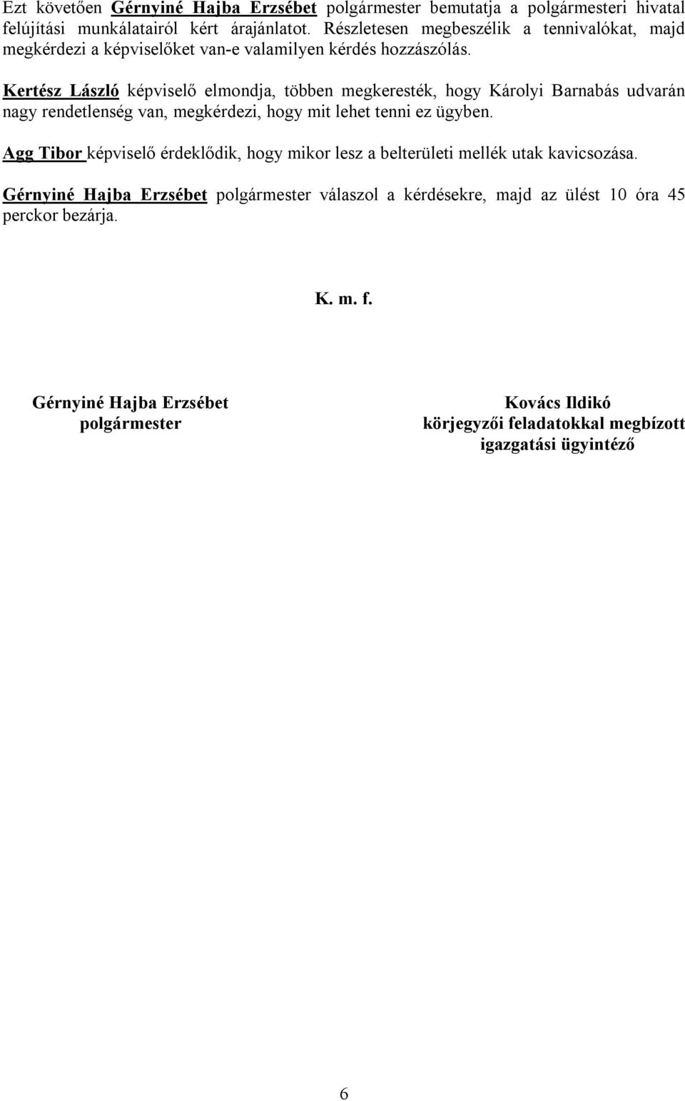 Kertész László képviselő elmondja, többen megkeresték, hogy Károlyi Barnabás udvarán nagy rendetlenség van, megkérdezi, hogy mit lehet tenni ez ügyben.