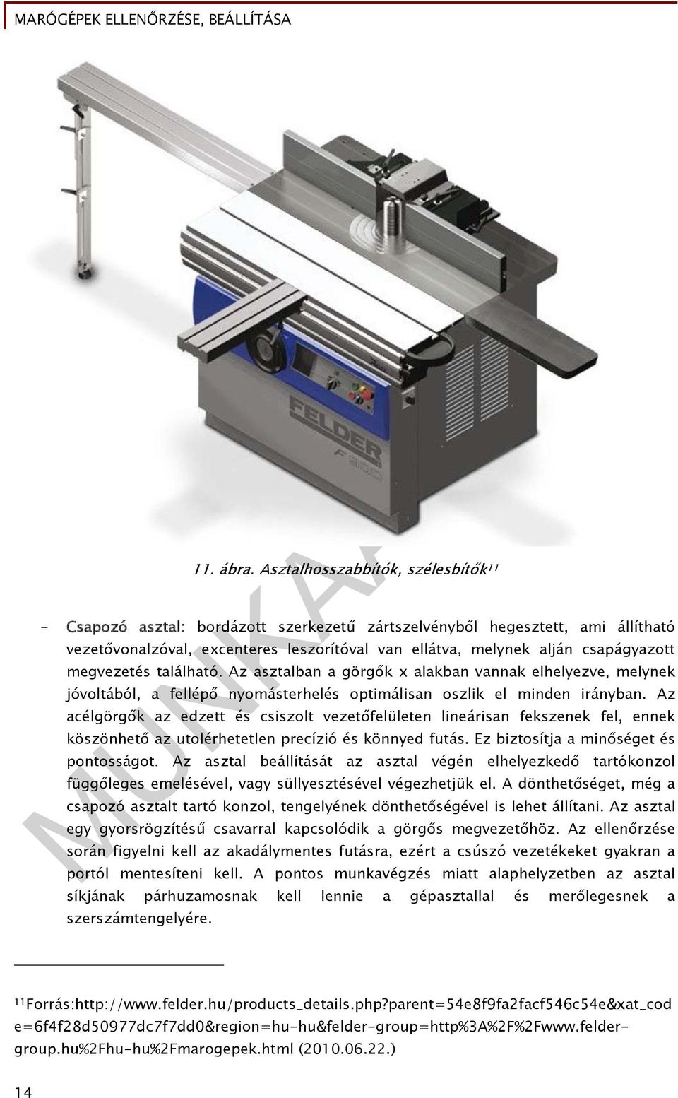 megvezetés található. Az asztalban a görgők x alakban vannak elhelyezve, melynek jóvoltából, a fellépő nyomásterhelés optimálisan oszlik el minden irányban.