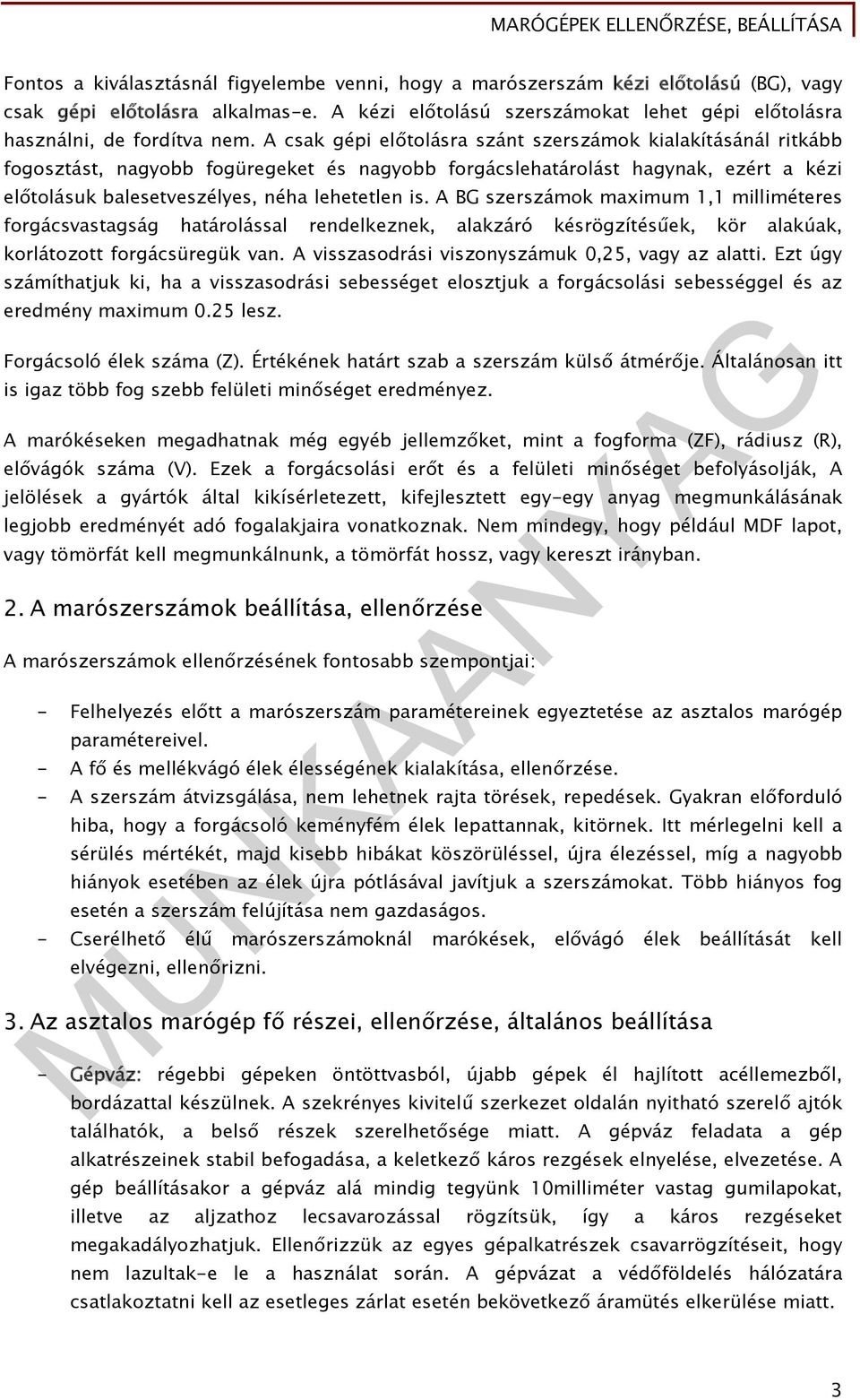 A BG szerszámok maximum 1,1 milliméteres forgácsvastagság határolással rendelkeznek, alakzáró késrögzítésűek, kör alakúak, korlátozott forgácsüregük van.