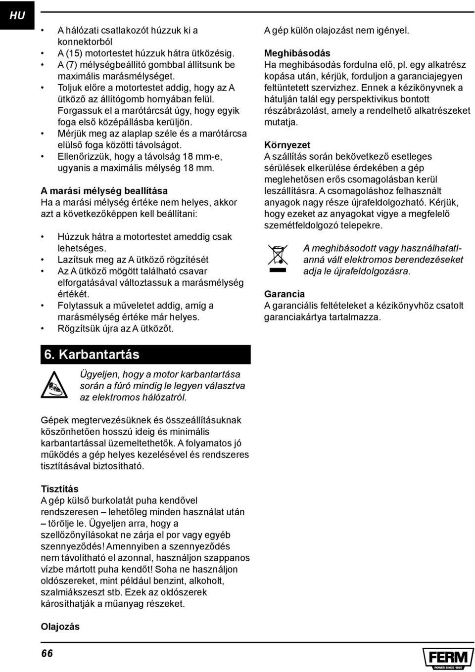 Mérjük meg az alaplap széle és a marótárcsa elülső foga közötti távolságot. Ellenőrizzük, hogy a távolság 18 mm-e, ugyanis a maximális mélység 18 mm.