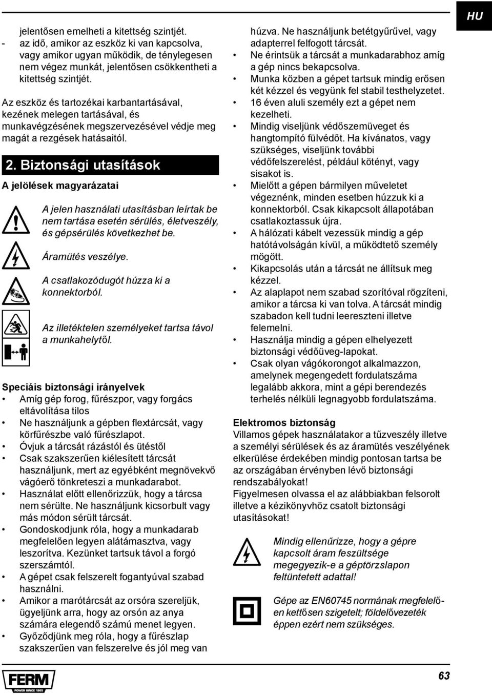 Biztonsági utasítások A jelölések magyarázatai A jelen használati utasításban leírtak be nem tartása esetén sérülés, életveszély, és gépsérülés következhet be. Áramütés veszélye.