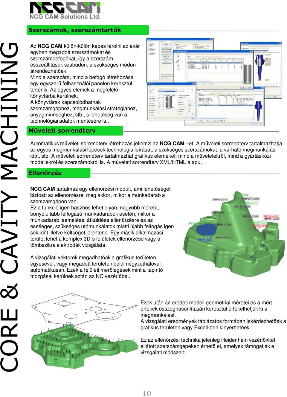 A könyvtárak kapcsolódhatnak szerszámgéphez, megmunkálási stratégiához, anyagminőséghez, stb., s lehetőség van a technológiai adatok mentésére is.