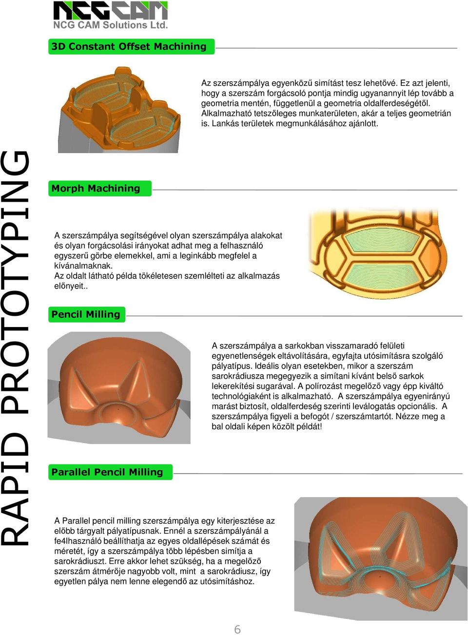 Alkalmazható tetszőleges munkaterületen, akár a teljes geometrián is. Lankás területek megmunkálásához ajánlott.