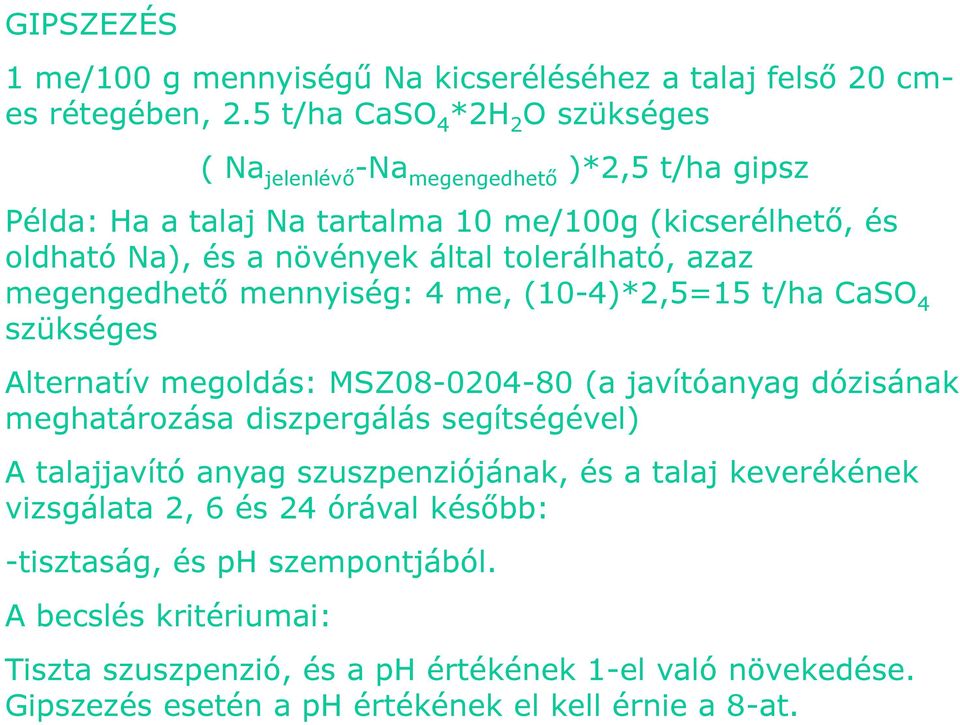 tolerálható, azaz megengedhető mennyiség: 4 me, (10-4)*2,5=15 t/ha CaSO 4 szükséges Alternatív megoldás: MSZ08-0204-80 (a javítóanyag dózisának meghatározása diszpergálás