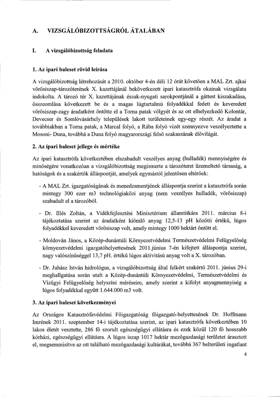 kazettájának észak-nyugati sarokpontjánál a gáttest kiszakadása, összeomlása következett be és a magas lúgtartalmú folyadékkal fedett és keveredet t vörösiszap-zagy áradatként öntötte el a Torna