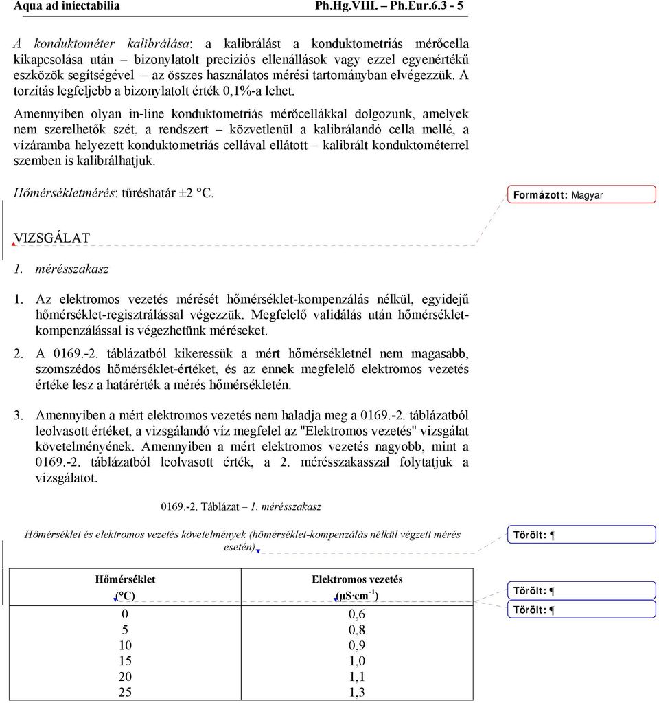 mérési tartományban elvégezzük. A torzítás legfeljebb a bizonylatolt érték 0,1%-a lehet.